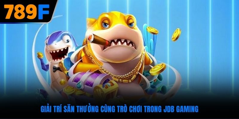 Trải nghiệm thú vị và đầy khác biệt cùng sảnh JDB Gaming