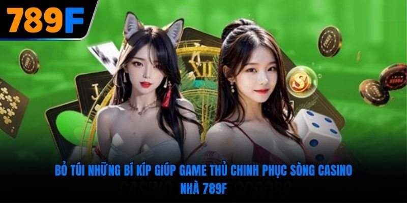 Bỏ túi những bí kíp giúp game thủ chinh phục sòng casino nhà 789F