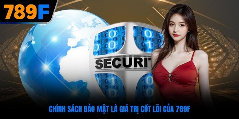 Chính sách bảo mật là giá trị cốt lõi của 789F