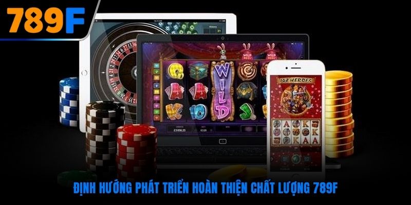 Định hướng phát triển hoàn thiện chất lượng của 789F