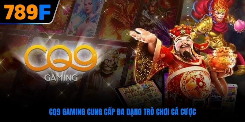 Giới thiệu 789F với sảnh CQ9 Gaming hoạt động chuyên nghiệp