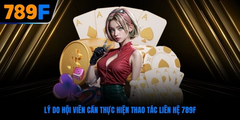 Lý do hội viên cần thực hiện thao tác liên hệ 789F
