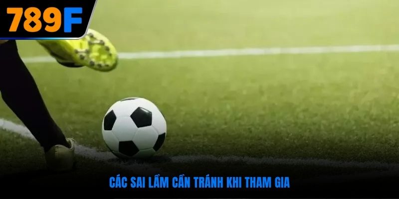 Các sai lầm cần tránh khi tham gia