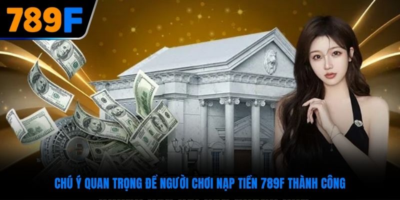Chú ý quan trọng để người chơi nạp tiền 789F thành công