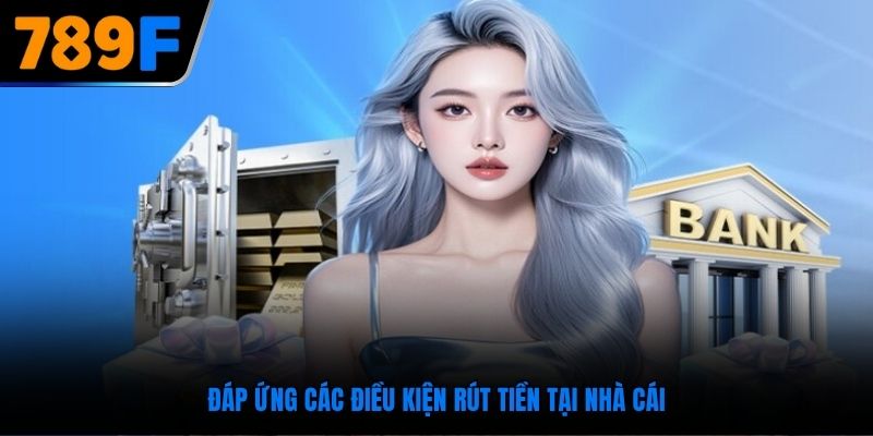 Đáp ứng các điều kiện rút tiền tại nhà cái