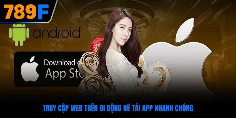 Vào website trên di động để tải app 789F thuận lợi