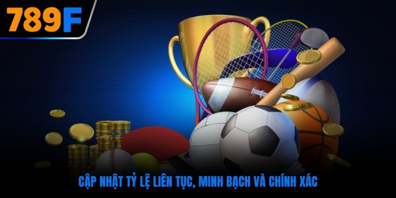 Cập nhật tỷ lệ liên tục, minh bạch và chính xác